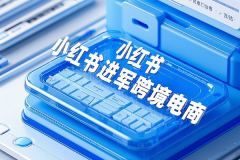 小红书进军跨境电商，发布电商出海领航