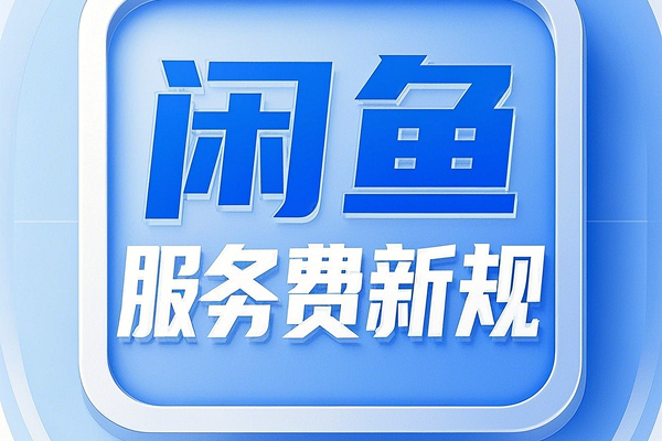 闲鱼服务费新规落地:职业卖家成本激增,平台回归C2C初心